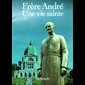 Frère André - Une vie sainte