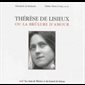 Thérèse de Lisieux, ou la brûlure d'amour Thérèse de Lisieux, ou la brûlure d'amour