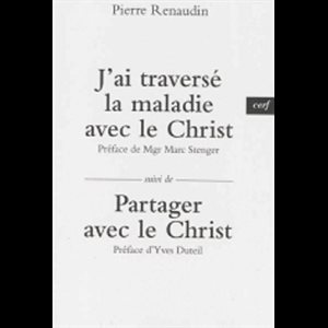 J'ai traversé la maladie avec le Christ suivi de Partager ..