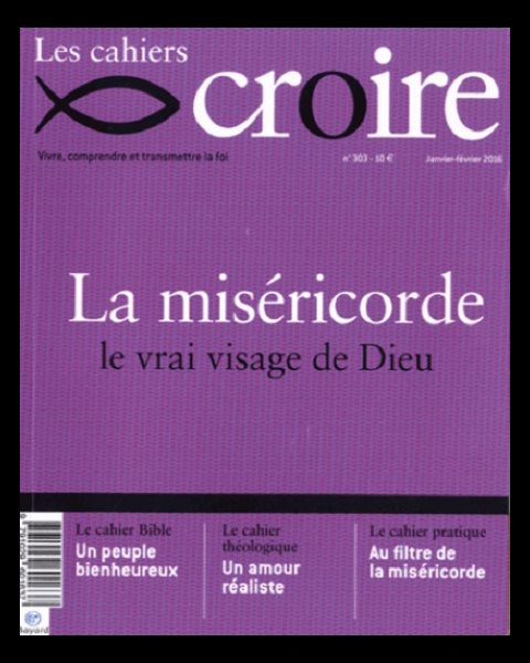 Cahiers Croire #303 - Janvier-Février 2016 - La miséricorde Cahiers Croire #303 - Janvier-Février 2016 - La miséricorde