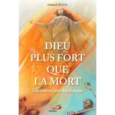Dieu plus fort que la mort - Célébrations pour des obsèques