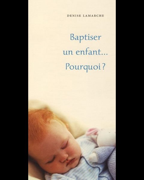 Baptiser un enfant... Pourquoi? Baptiser un enfant... Pourquoi?