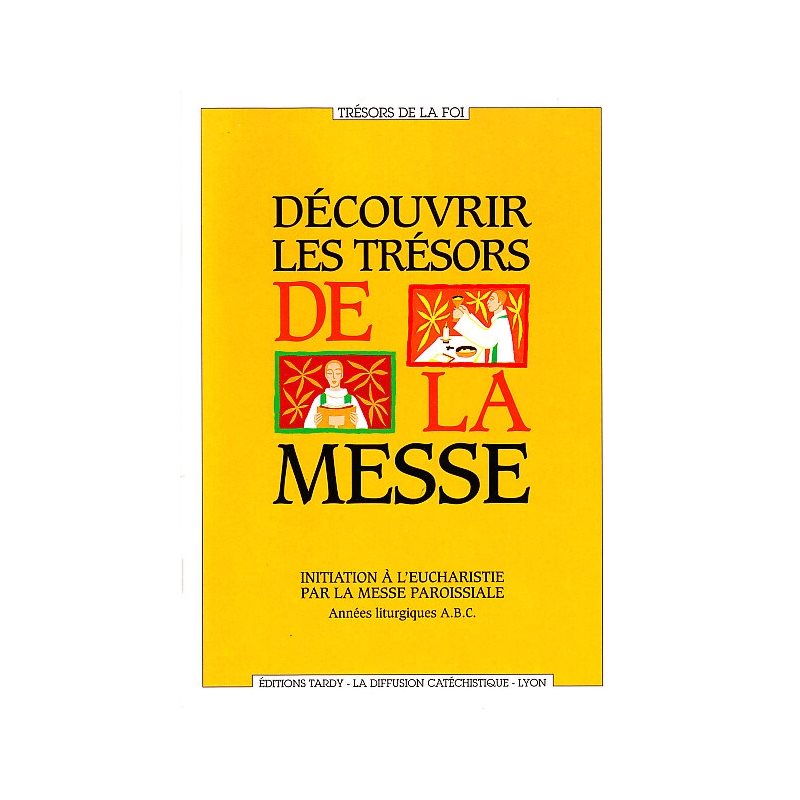 Découvrir les trésors de la messe - Années A.B.C. Découvrir les trésors de la messe - Années A.B.C.