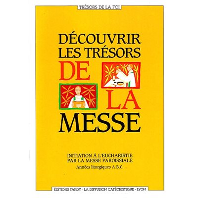Découvrir les trésors de la messe - Années A.B.C.